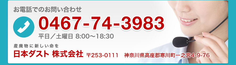お電話でのお問い合わせ 0467-74-3983 平日／土曜日 8:00〜18:30 日本ダスト株式会社 〒253-0111　神奈川県高座郡寒川町一之宮4-9-76